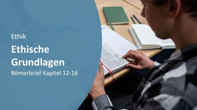 Ethische Grundlagen - Römerbrief Kap. 12-16